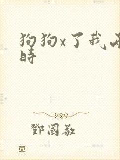 狗狗x了我两小时
