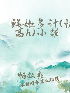 鲜嫩多汁(快穿 高h)小说