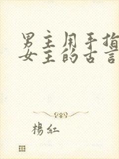 男主用手指要了女主的古言