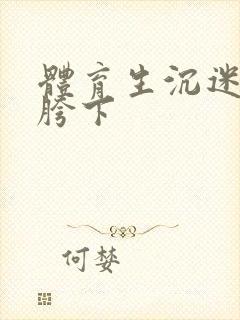 体育生沉迷军警胯下