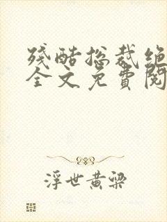 残酷总裁绝爱妻全文免费阅读