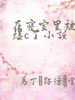 在寝室里被室友爆c了小说