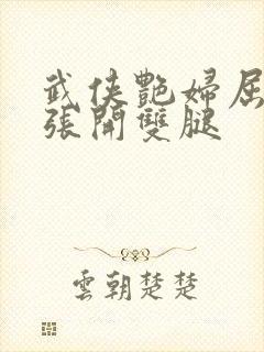 武侠艳妇屈辱的张开双腿