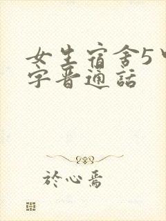 女生宿舍5中汉字晋通话