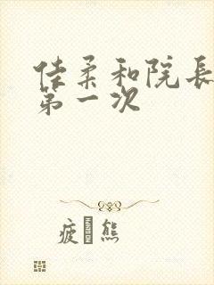 佳柔和院长公的第一次