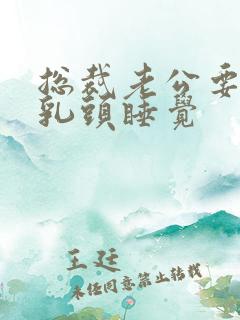 总裁老公要含着乳头睡觉