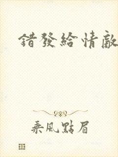 错发给情敌之后