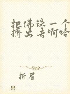 把佛珠一个一个挤出去啊哈