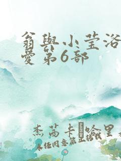 翁与小莹浴室欢爱第6部