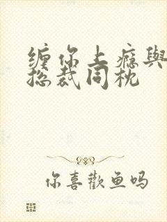 缠你上瘾与亿万总裁同枕