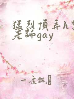 猛烈顶弄h禁欲老师gay