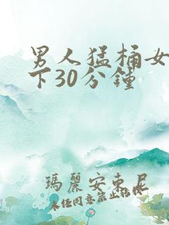 男人猛桶女人底下30分钟