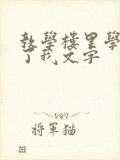 教学楼里学长要了我文字