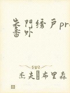 朱门绣户pro番外