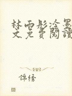 林雨彤冷墨寒全文免费阅读