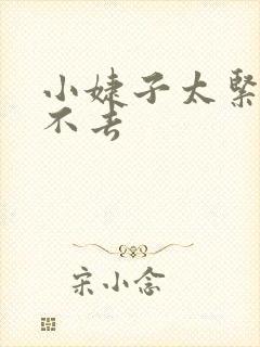 小婕子太紧了进不去