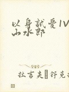 以身试爱1V1山水郎