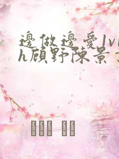 边做边爱1v1h顾野陈景书