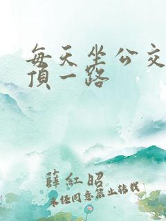 每天坐公交车都顶一路