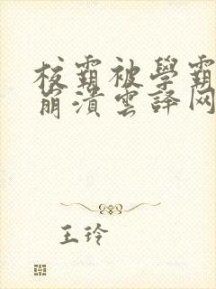 校霸被学霸玩到崩溃云译网