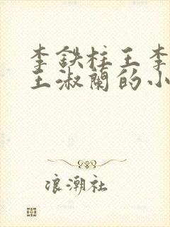 李铁柱王李铁柱王淑兰的小说