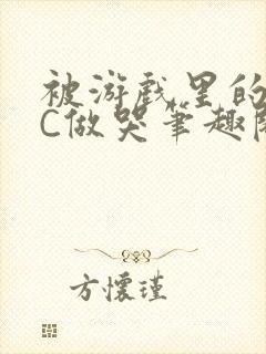 被游戏里的NPC做哭笔趣阁