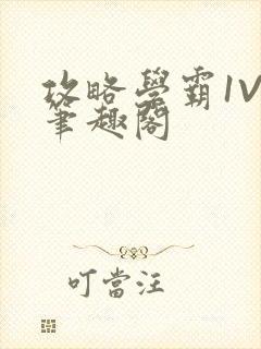 攻略学霸1V1笔趣阁