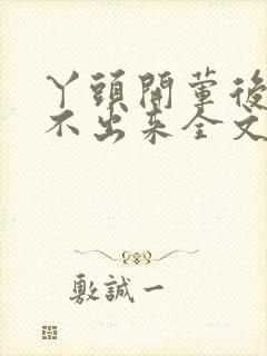 丫头开荤后h拔不出来全文免费