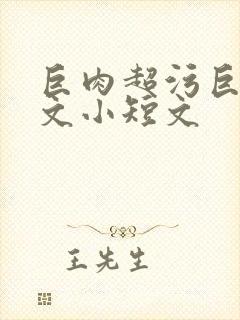 巨肉超污巨黄h文小短文