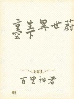 重生异世蔚蓝天空下