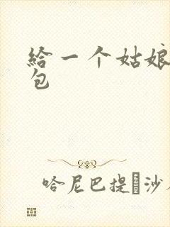 给一个姑娘开了包