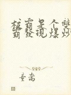 校霸是个双被学霸发现爆炒