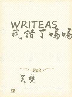 WRITEAS我错了呜呜不打