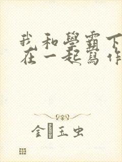 我和学霸下面连在一起写作业