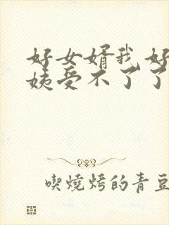 好女婿我好庠阿姨受不了了
