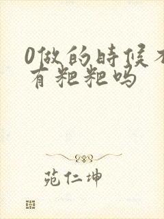 0做的时候不会有粑粑吗