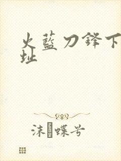 火蓝刀锋下载地址