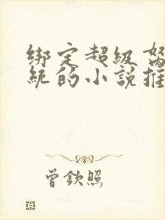 绑定超级胬肉系统的小说推荐