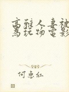 高雅人妻被迫沦为玩物电影BD