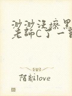 渺渺没擦黑板被老师C了一节课