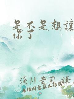 是不是想让我弄你了