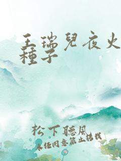 王瑞儿夜火全套种子
