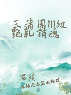 玉蒲团lll级艳乳销魂