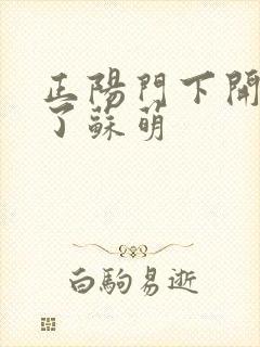 正阳门下开局干了苏萌