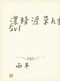 浓精灌孕h校园5v1