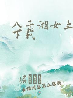 八千湘女上天山下载