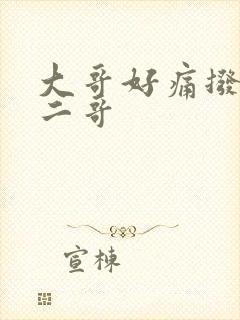 大哥好痛拨出去二哥