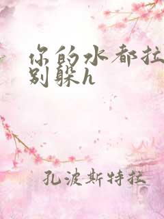 你的水都拉丝了别躲h