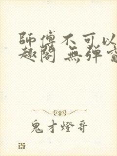 师傅不可以 笔趣阁 无弹窗