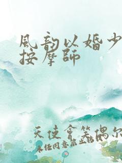 风韵以婚少妇与按摩师